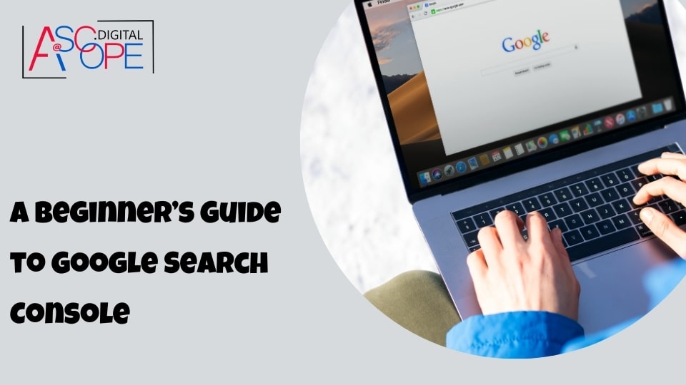 A Beginner’s Guide to Google Search Console