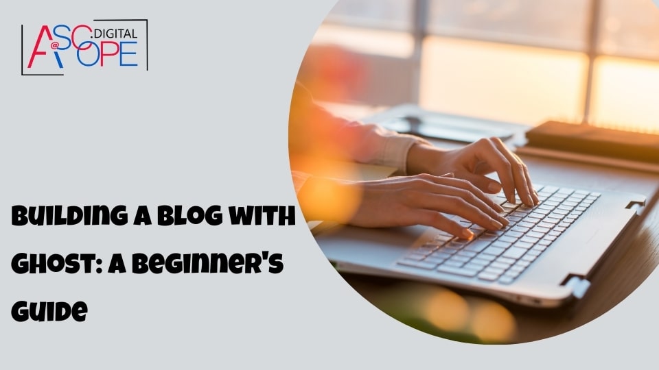 Building a Blog with Ghost A Beginner's Guide