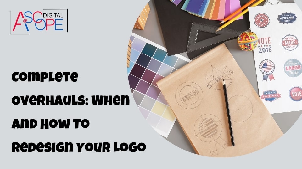 Complete Overhauls When and How to Redesign Your Logo