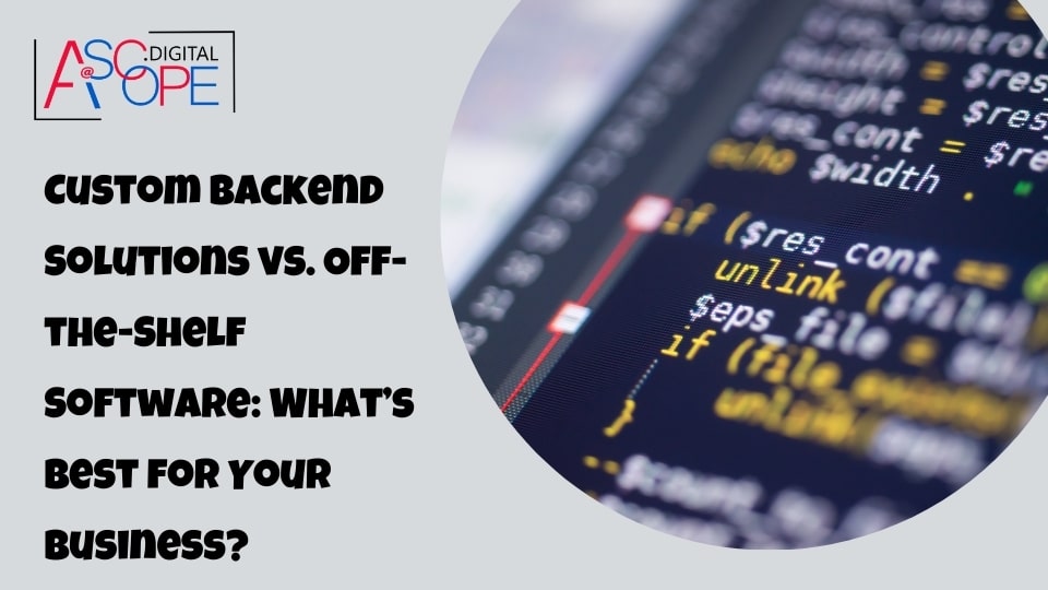 Custom Backend Solutions vs. Off-the-Shelf Software: What’s Best for Your Business?