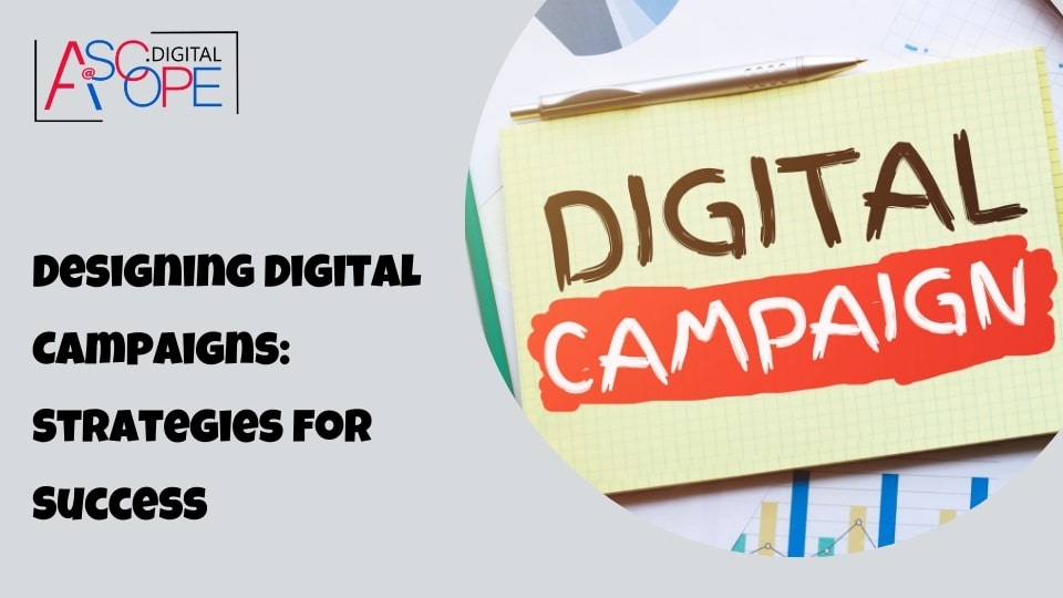 Designing Digital Campaigns Strategies for Success