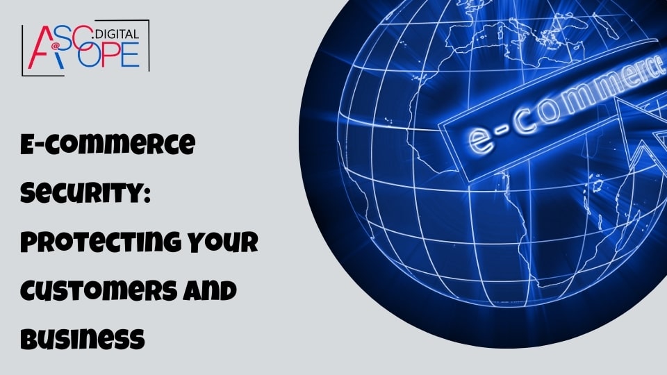 E-commerce Security: Protecting Your Customers and Business