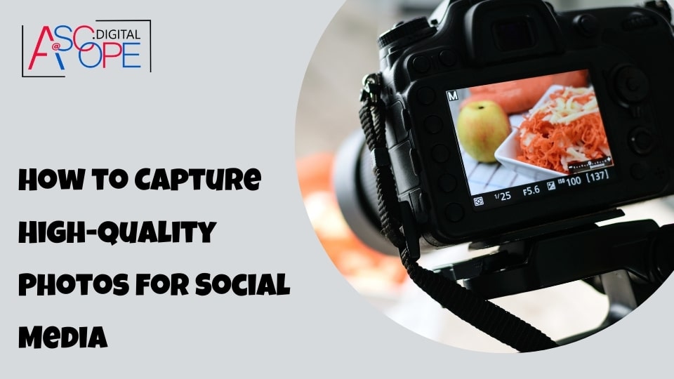 How to Capture High-Quality Photos for Social Media
