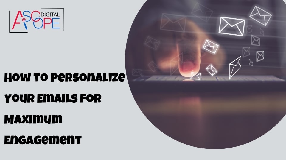How to Personalize Your Emails for Maximum Engagement