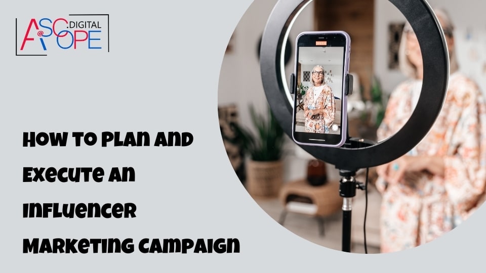 How to Plan and Execute an Influencer Marketing Campaign