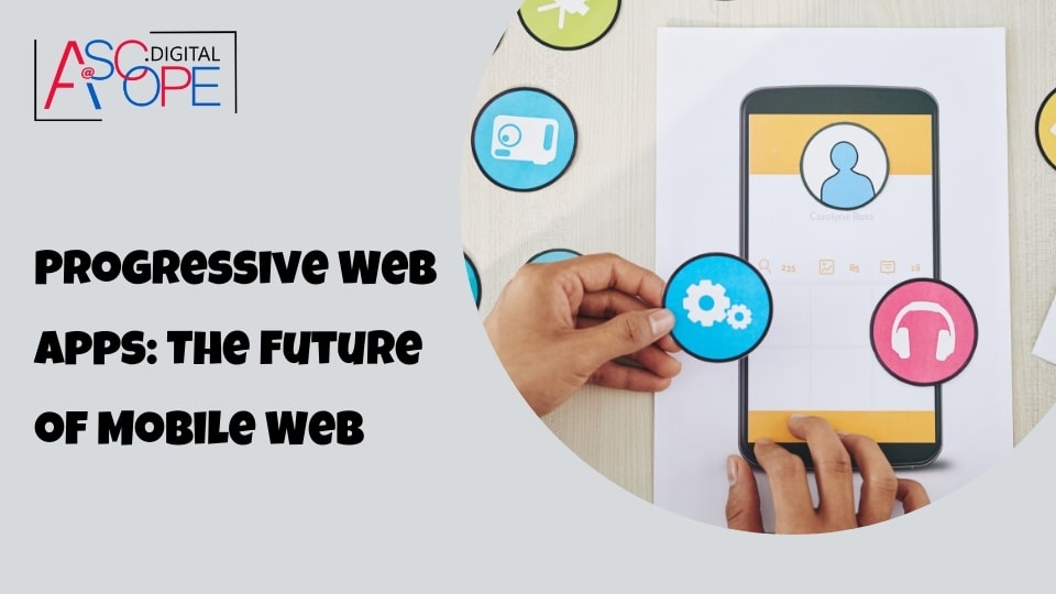 Progressive Web Apps The Future of Mobile Web