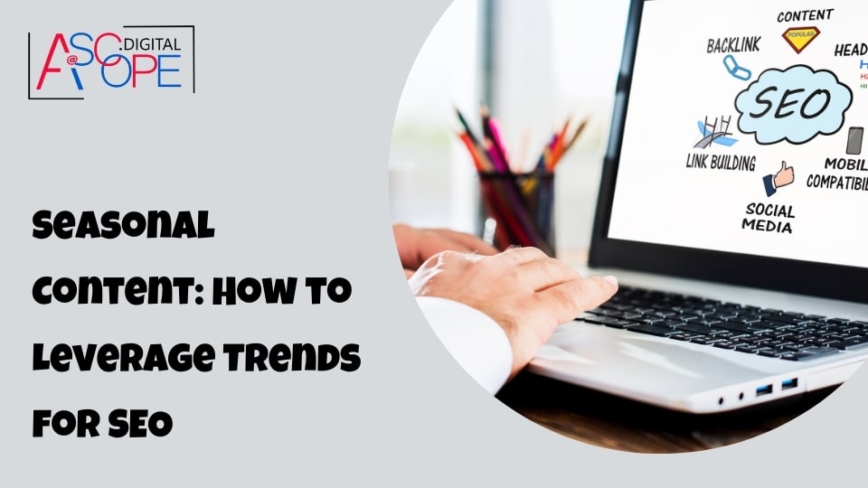 Seasonal Content: How to Leverage Trends for SEO