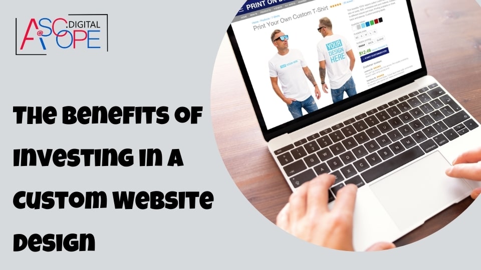 The Benefits of Investing in a Custom Website Design