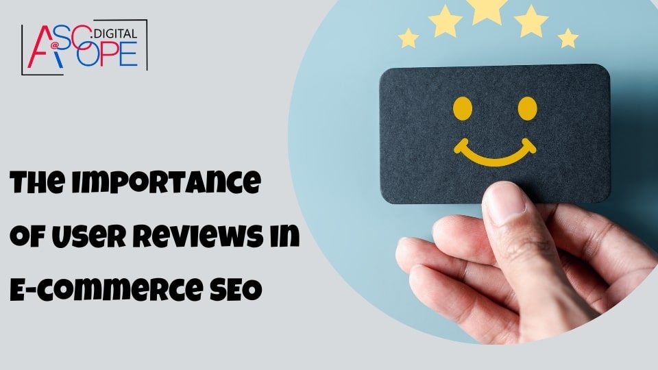 The Importance of User Reviews in E-commerce SEO