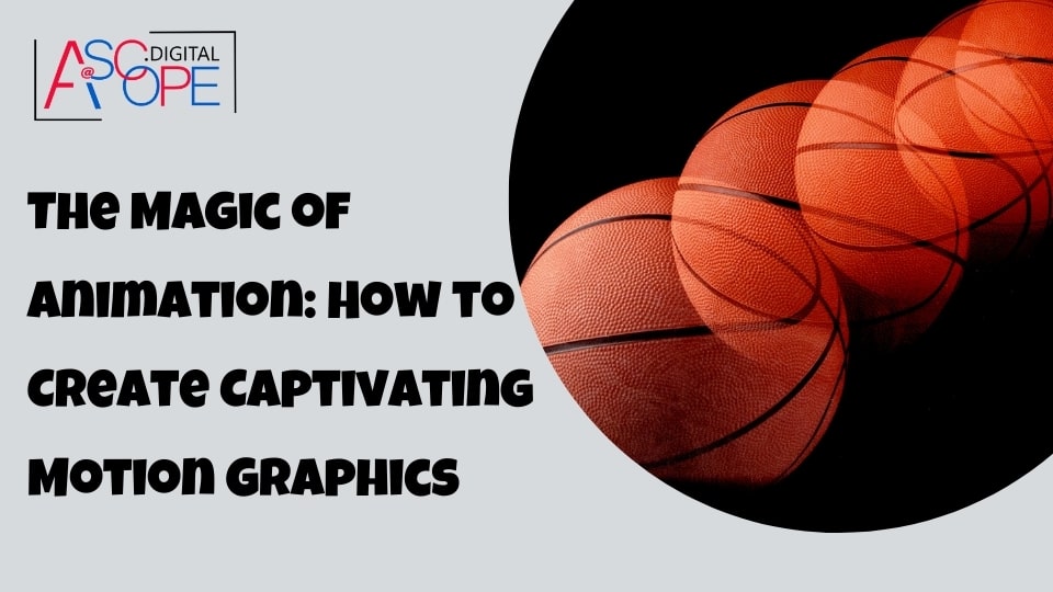 The Magic of Animation How to Create Captivating Motion Graphic