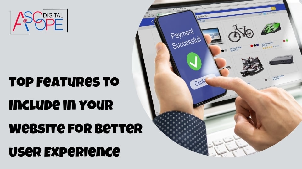 Top Features to Include in Your Website for Better User Experience