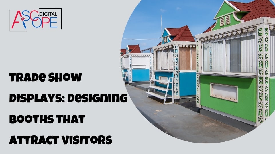 Trade Show Displays Designing Booths That Attract Visitors