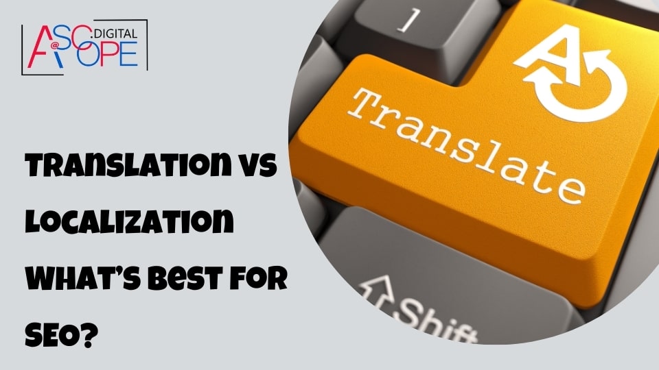 Translation vs. Localization: What’s Best for SEO?
