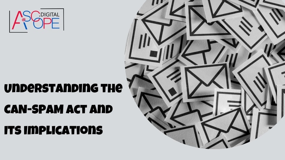 Understanding the CAN-SPAM Act and Its Implications